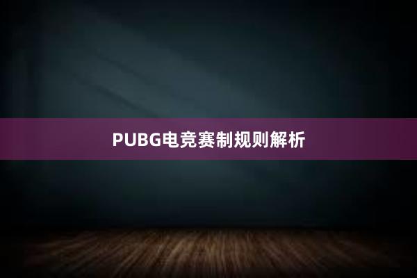 PUBG电竞赛制规则解析