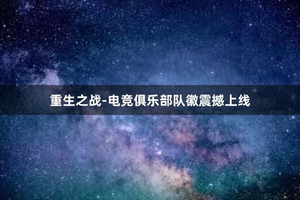 重生之战-电竞俱乐部队徽震撼上线