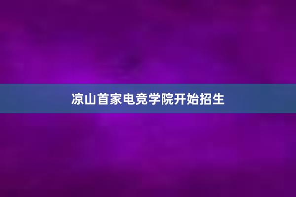 凉山首家电竞学院开始招生