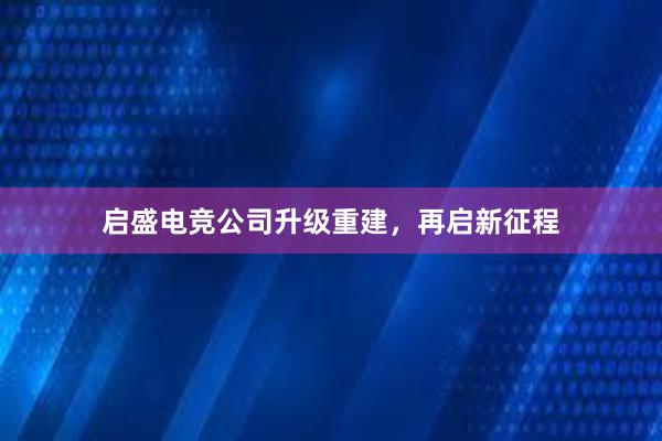 启盛电竞公司升级重建，再启新征程