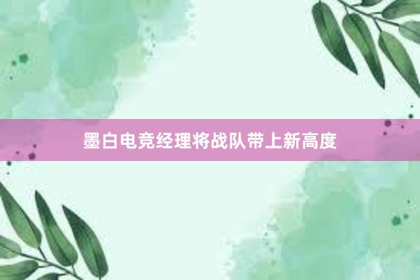 墨白电竞经理将战队带上新高度