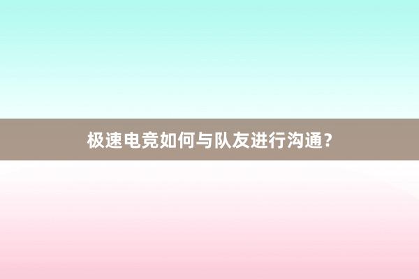 极速电竞如何与队友进行沟通？