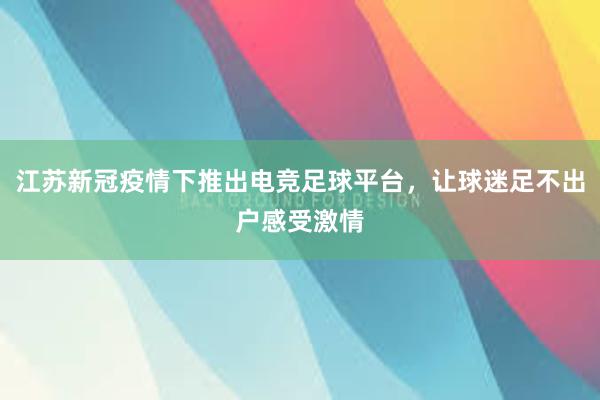 江苏新冠疫情下推出电竞足球平台，让球迷足不出户感受激情