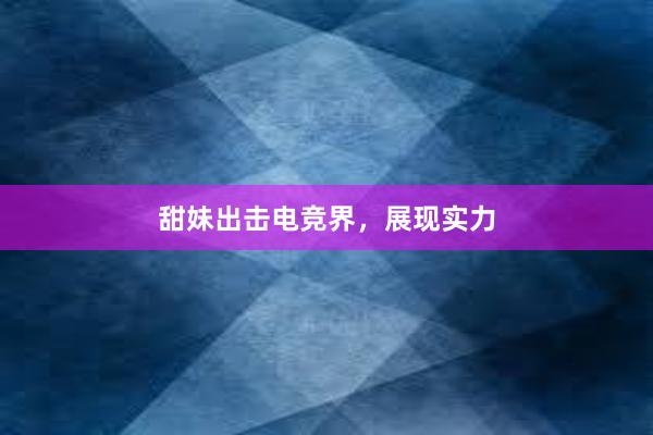 甜妹出击电竞界，展现实力