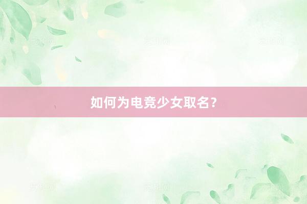 如何为电竞少女取名？