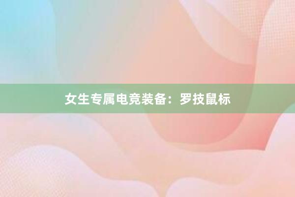 女生专属电竞装备：罗技鼠标