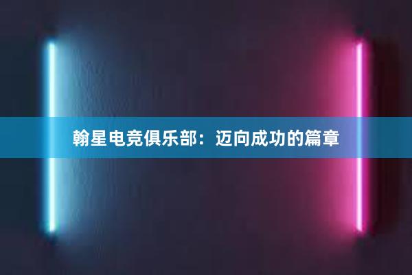 翰星电竞俱乐部：迈向成功的篇章