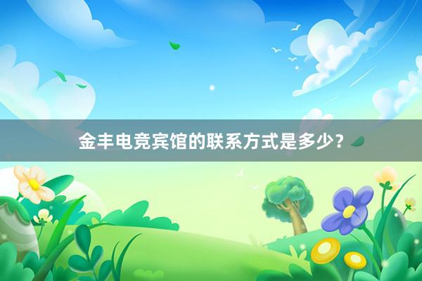 金丰电竞宾馆的联系方式是多少？