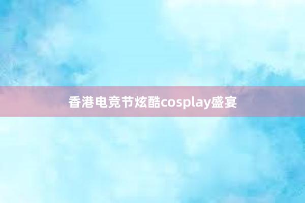 香港电竞节炫酷cosplay盛宴