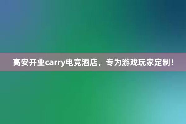 高安开业carry电竞酒店，专为游戏玩家定制！